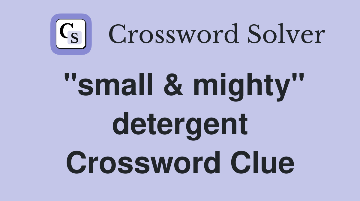 "small & mighty" detergent Crossword Clue
