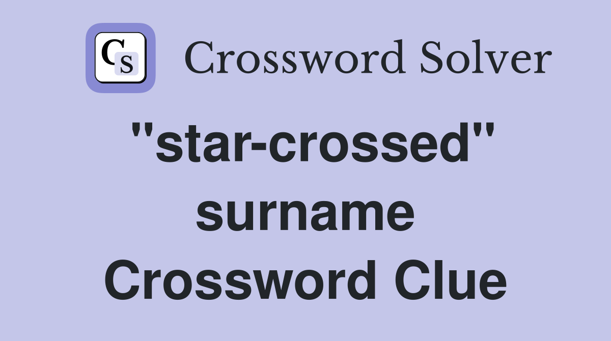 "star-crossed" surname Crossword Clue