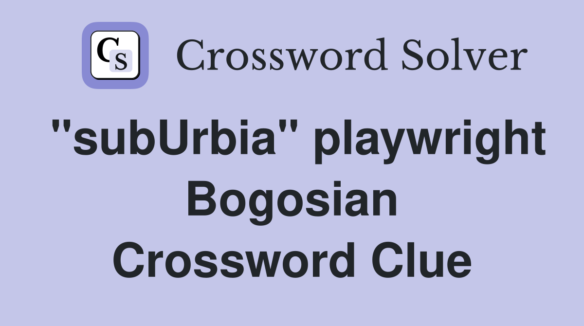 "subUrbia" playwright Bogosian Crossword Clue