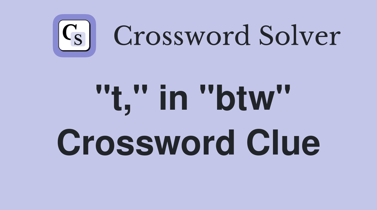 "t," in "btw" Crossword Clue