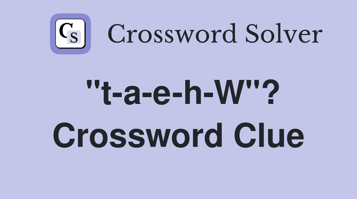 "t-a-e-h-W"? Crossword Clue