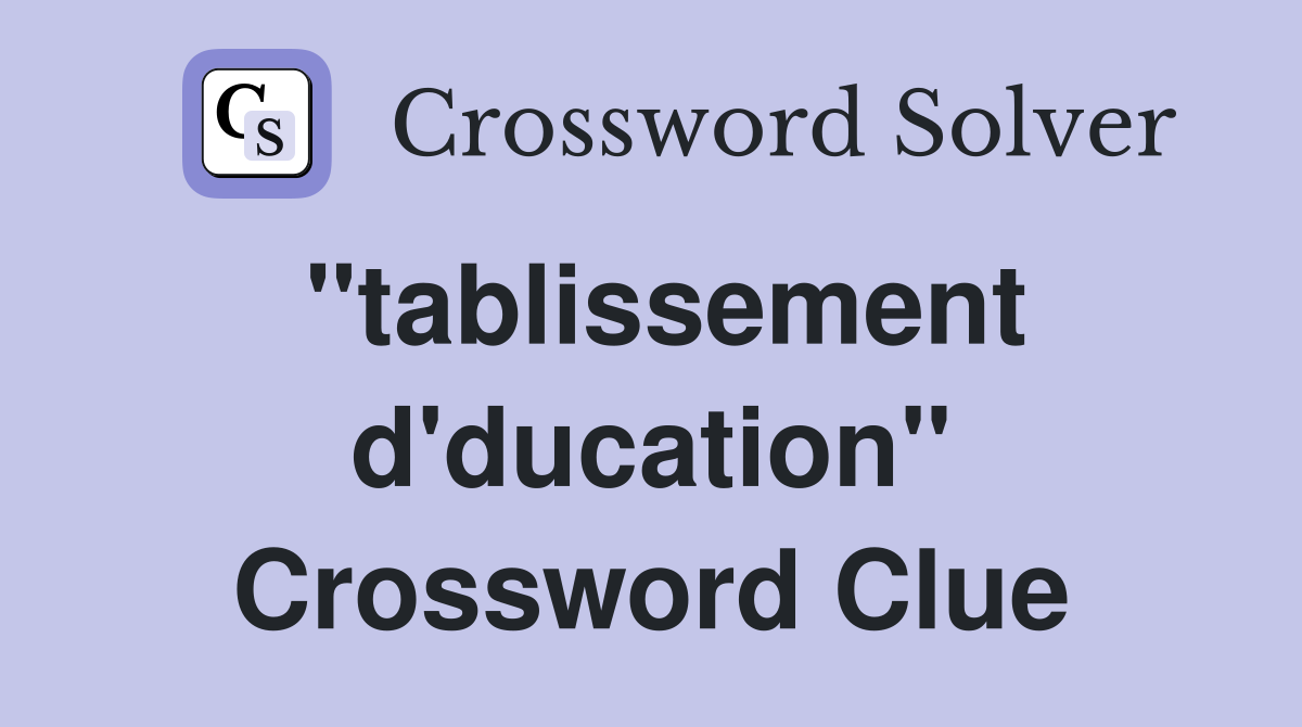 "tablissement d'ducation" Crossword Clue