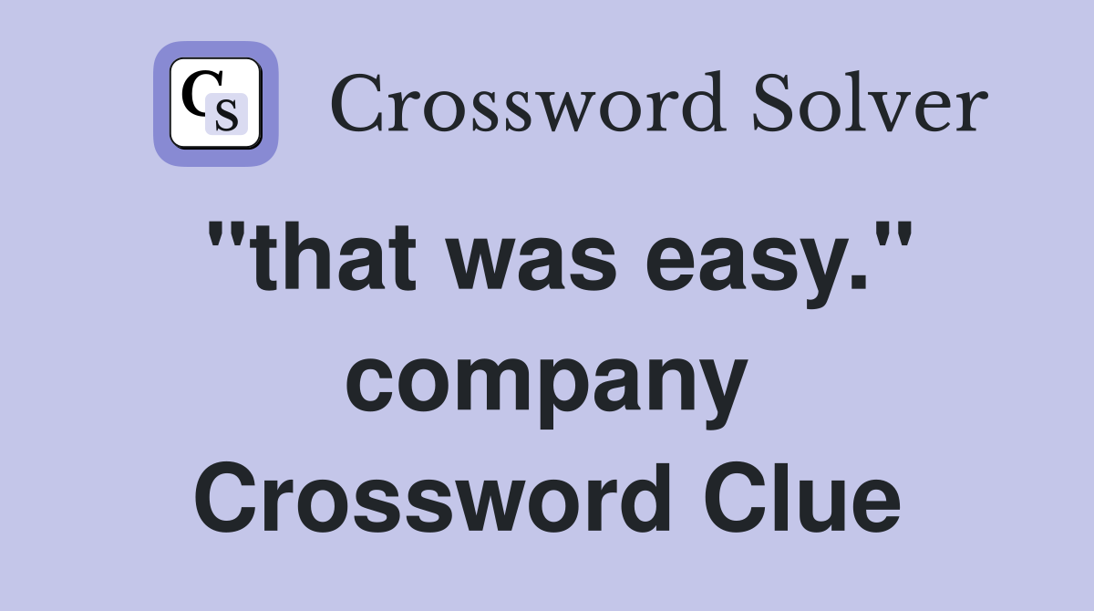 "that was easy." company Crossword Clue