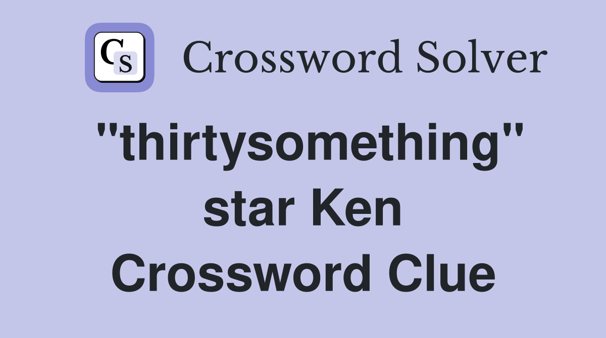 "thirtysomething" star Ken Crossword Clue