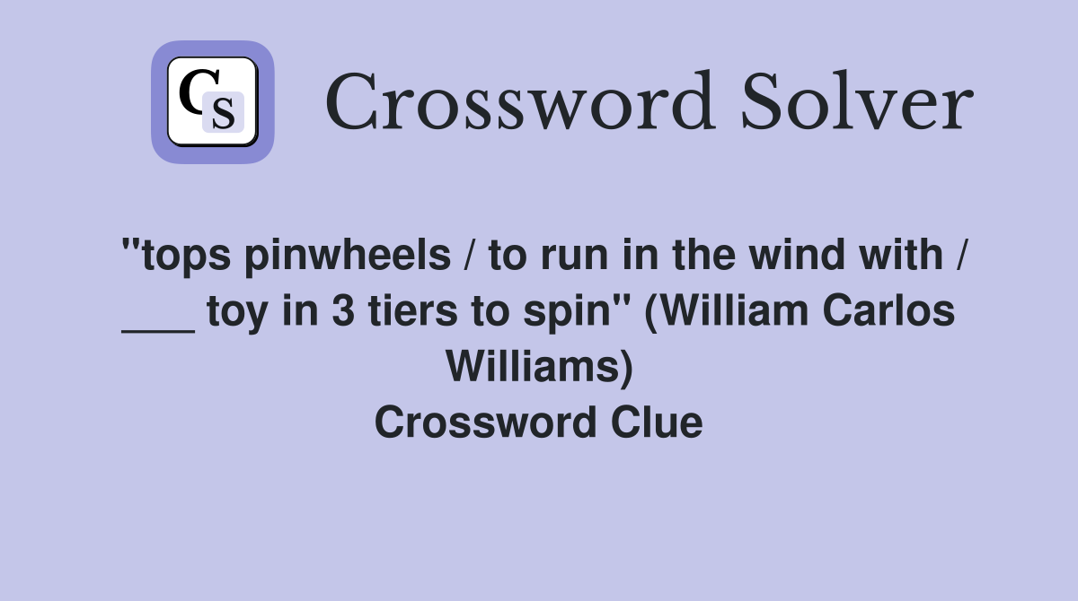 "tops pinwheels / to run in the wind with / ___ toy in 3 tiers to spin" (William Carlos Williams) Crossword Clue