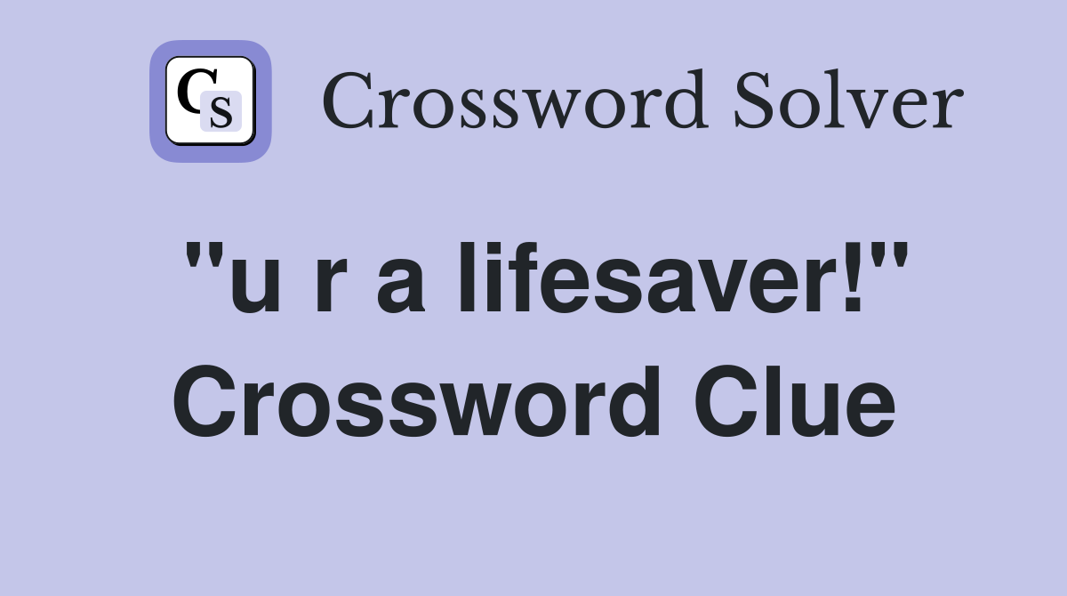 "u r a lifesaver!" Crossword Clue