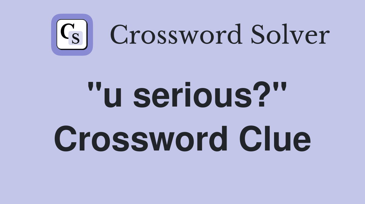 "u serious?" Crossword Clue