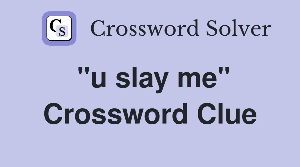 quot u slay me quot Crossword Clue Answers Crossword Solver
