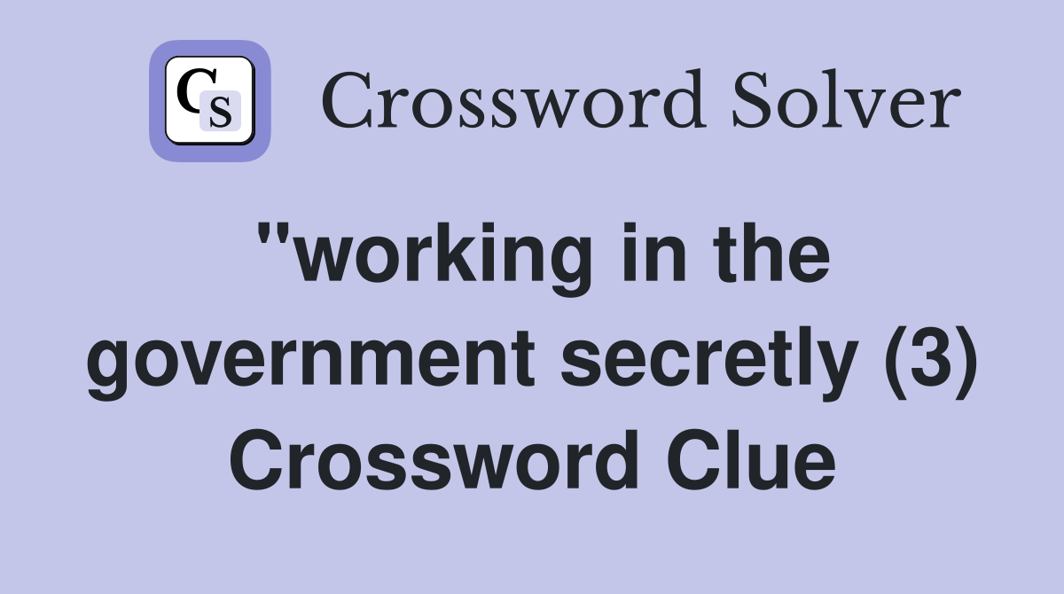 "working in the government secretly (3) Crossword Clue