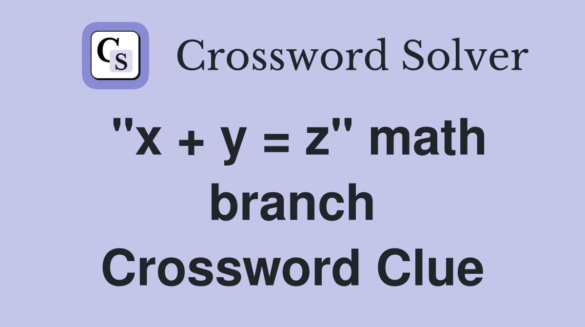 "x + y = z" math branch Crossword Clue