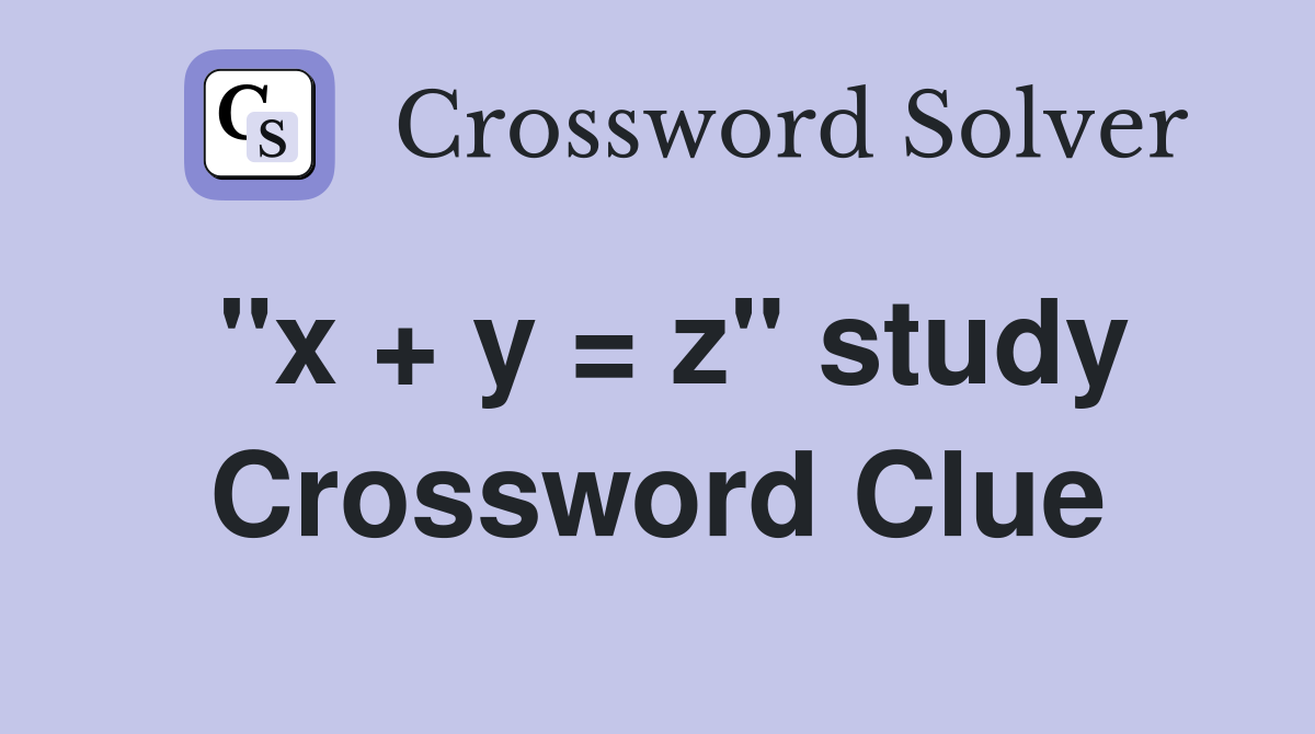 "x + y = z" study Crossword Clue