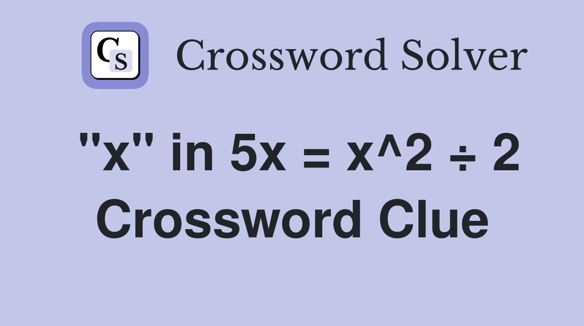 "x" in 5x = x^2 ÷ 2 Crossword Clue