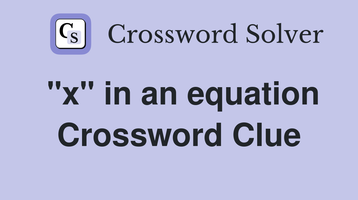 "x" in an equation Crossword Clue