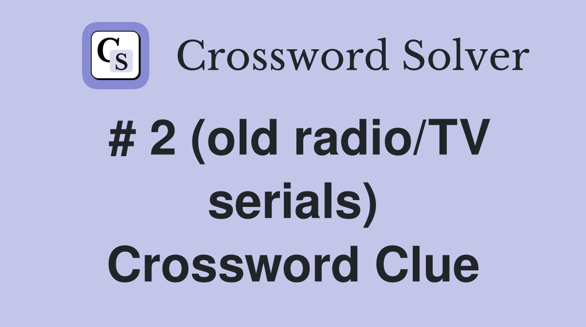 # 2 (old radio/TV serials) Crossword Clue