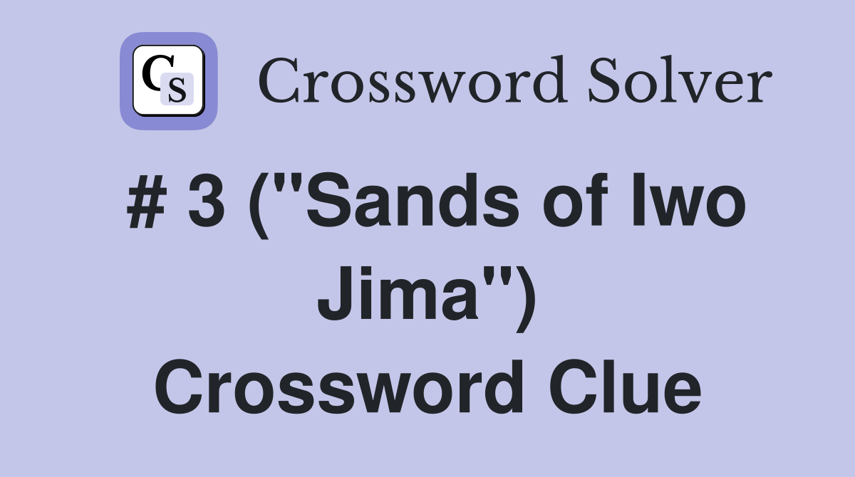 # 3 ("Sands of Iwo Jima") Crossword Clue