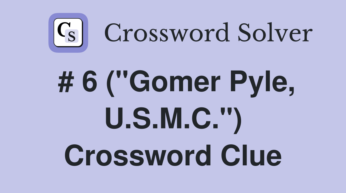# 6 ("Gomer Pyle, U.S.M.C.") Crossword Clue