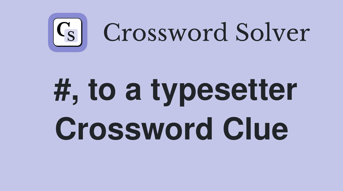 #, to a typesetter Crossword Clue