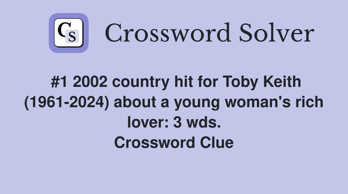 #1 2002 country hit for Toby Keith (1961-2024) about a young woman's rich lover: 3 wds. Crossword Clue