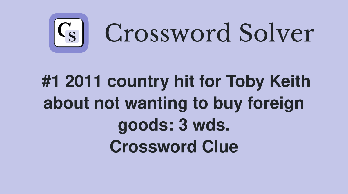 #1 2011 country hit for Toby Keith about not wanting to buy foreign goods: 3 wds. Crossword Clue