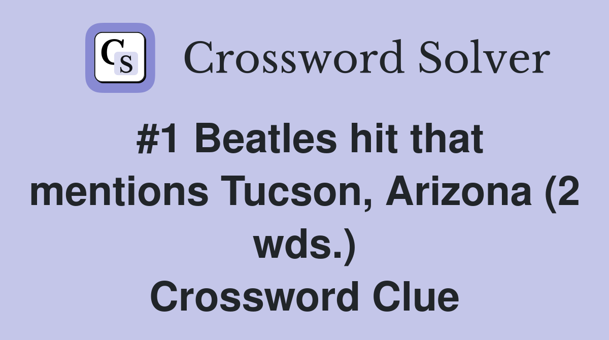 #1 Beatles hit that mentions Tucson, Arizona (2 wds.) Crossword Clue