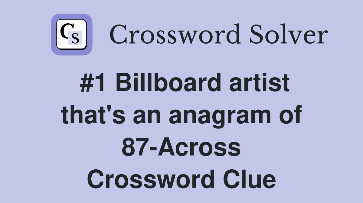 #1 Billboard artist that's an anagram of 87-Across Crossword Clue