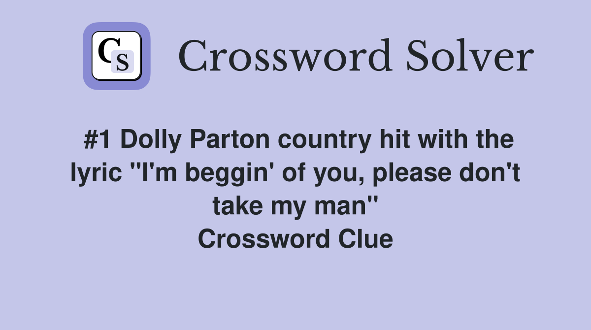 #1 Dolly Parton country hit with the lyric "I'm beggin' of you, please don't take my man" Crossword Clue
