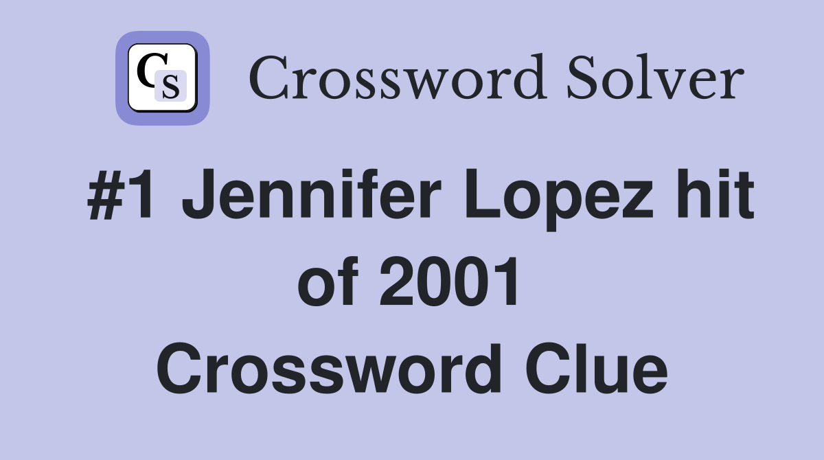#1 Jennifer Lopez hit of 2001 Crossword Clue