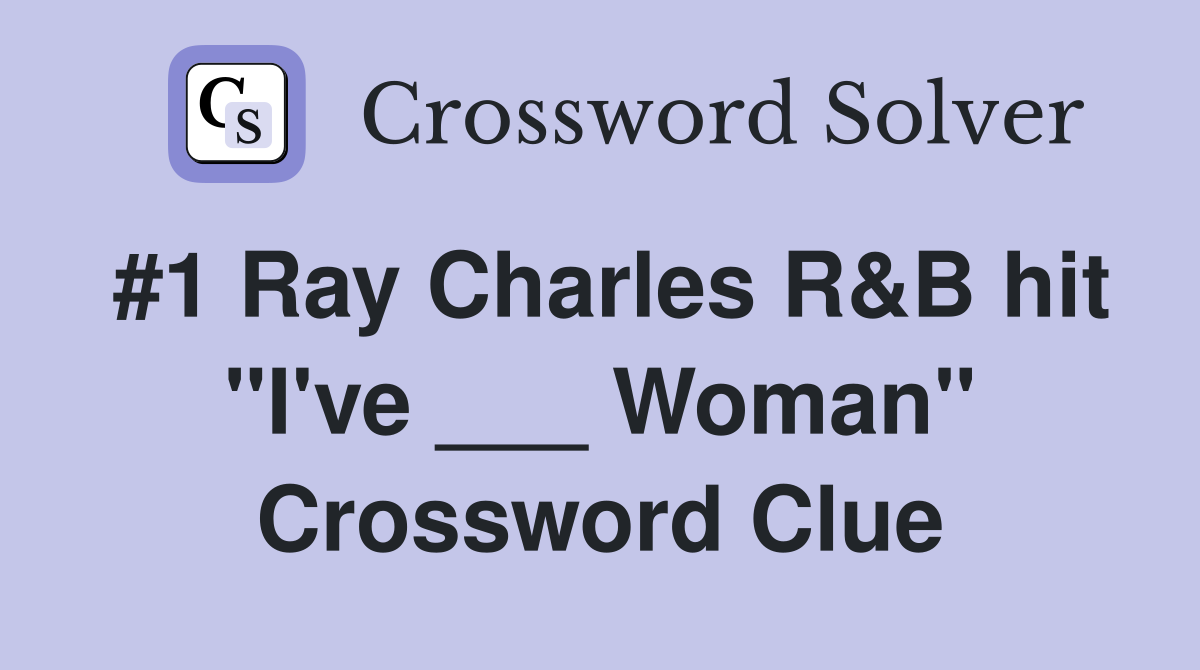 #1 Ray Charles R&B hit "I've ___ Woman" Crossword Clue
