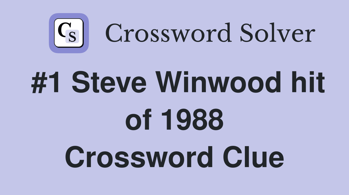 #1 Steve Winwood hit of 1988 Crossword Clue