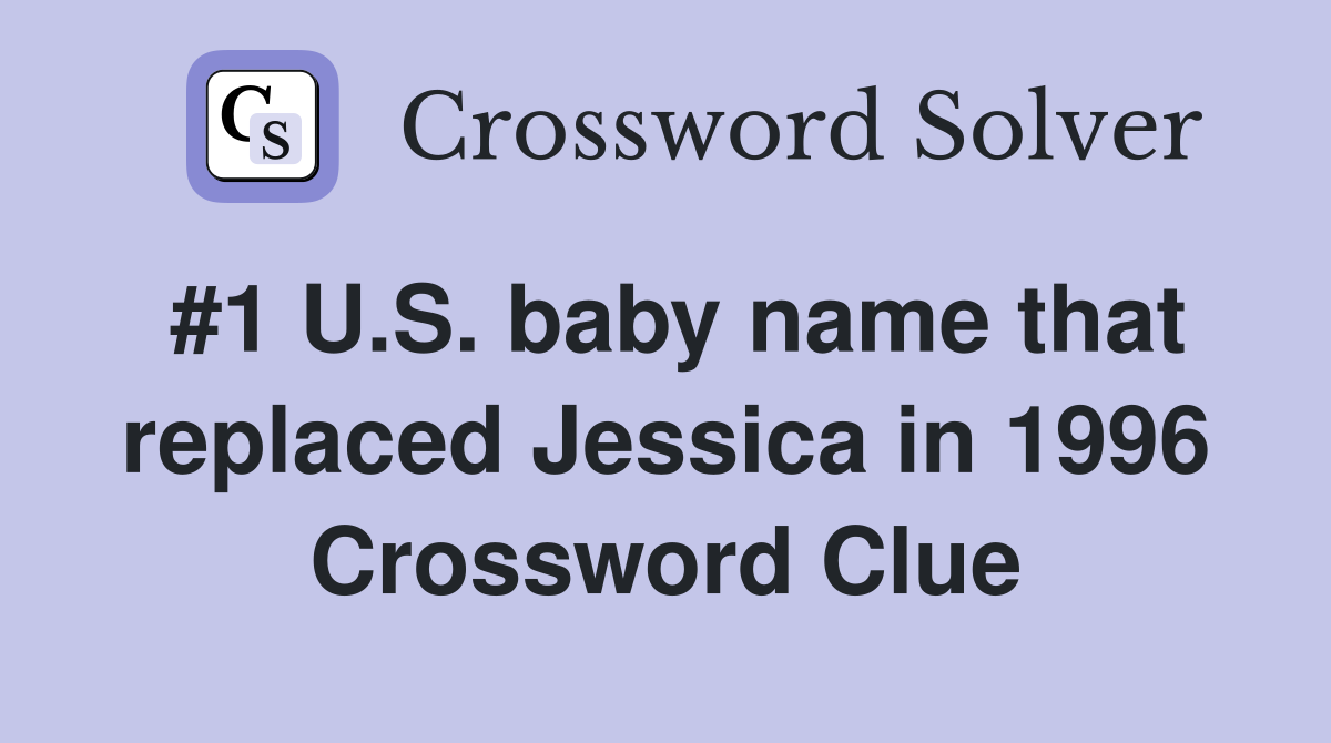 #1 U.S. baby name that replaced Jessica in 1996 Crossword Clue