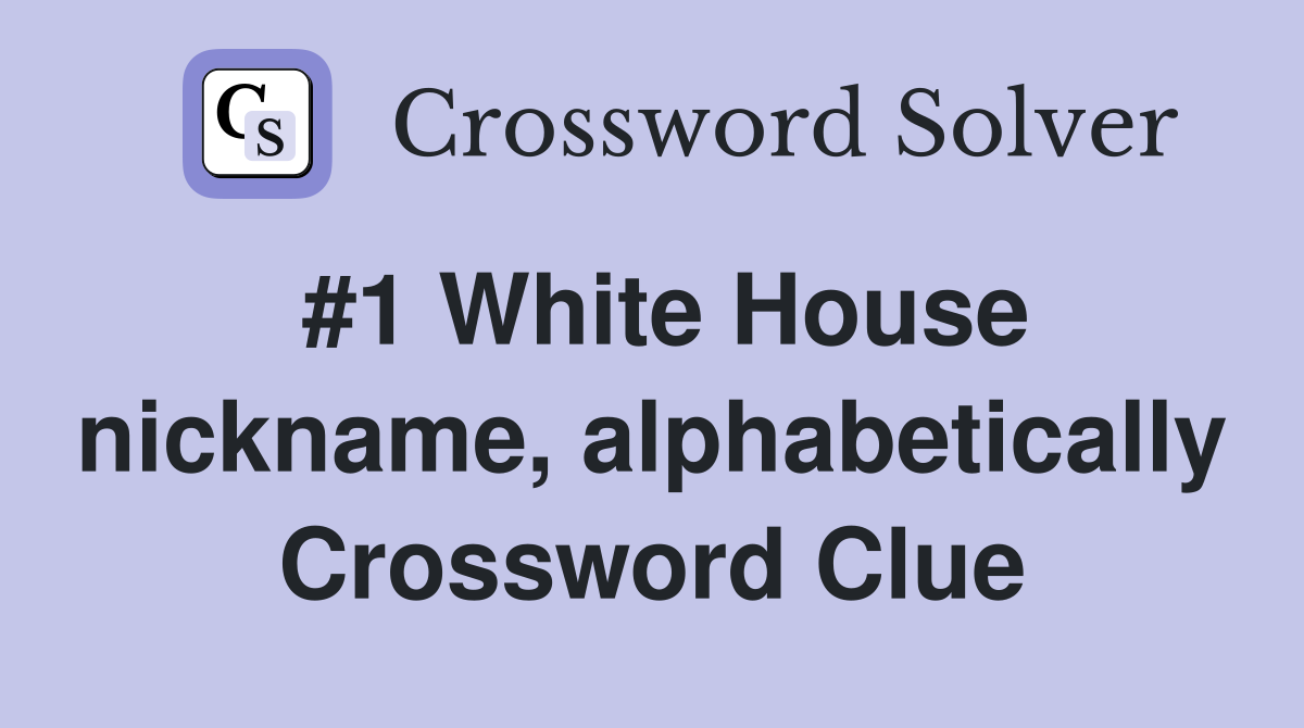 #1 White House nickname, alphabetically Crossword Clue