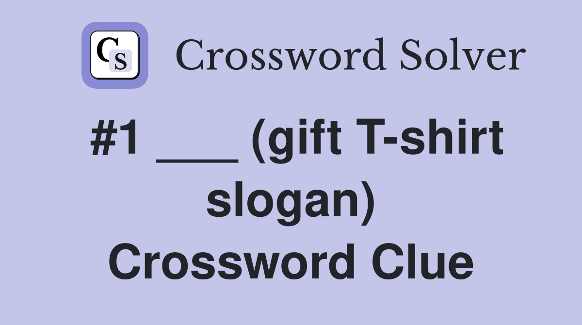 #1 ___ (gift T-shirt slogan) Crossword Clue