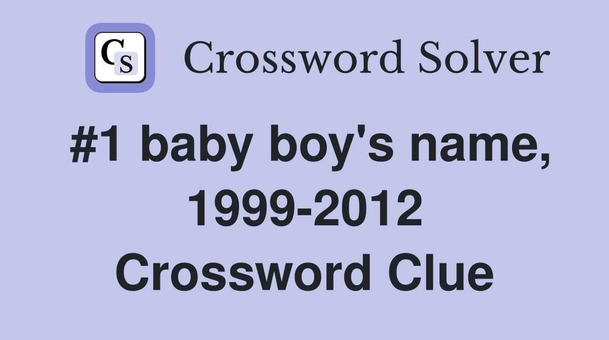 #1 baby boy's name, 1999-2012 Crossword Clue