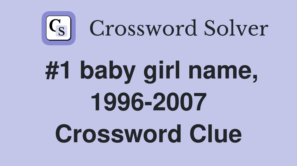 #1 baby girl name, 1996-2007 Crossword Clue