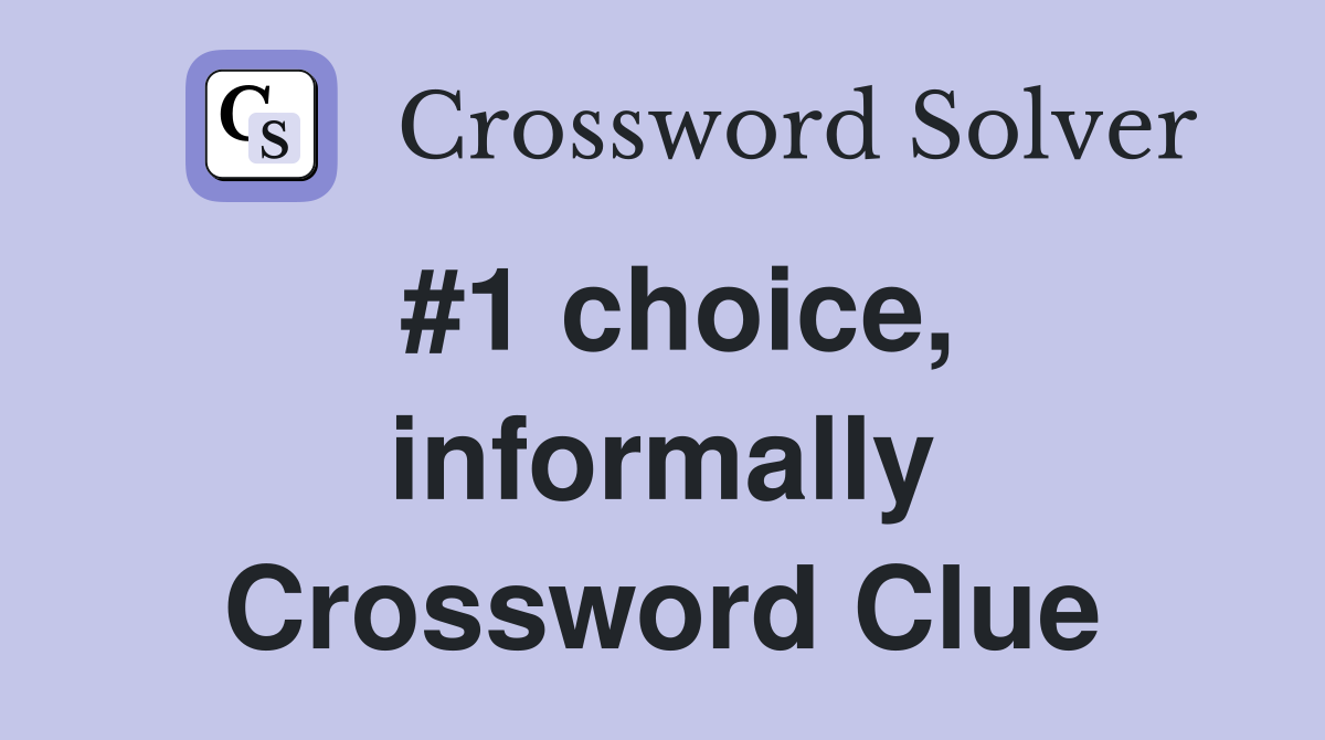 #1 choice, informally Crossword Clue