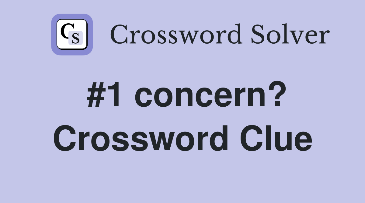 #1 concern? Crossword Clue