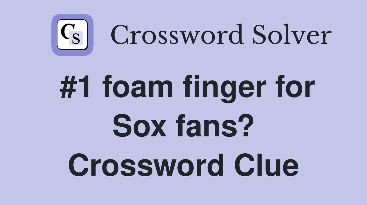 #1 foam finger for Sox fans? Crossword Clue