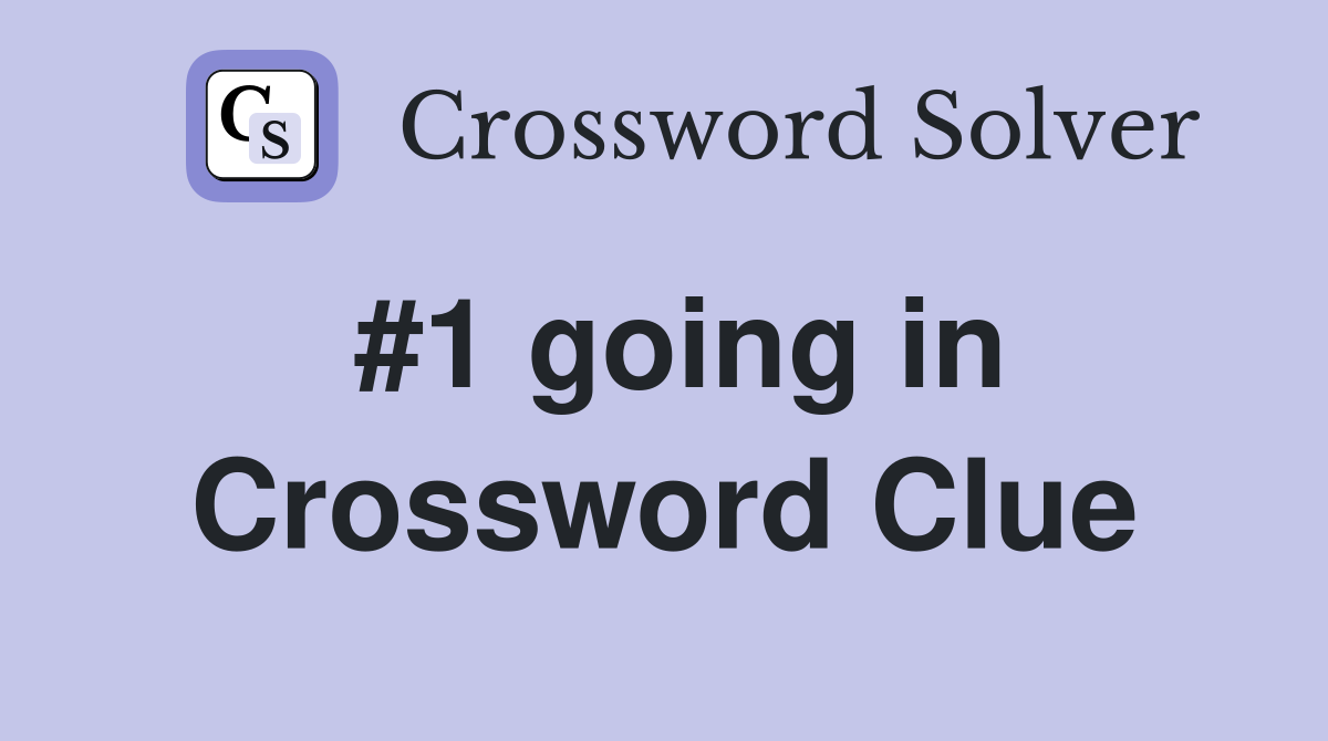 #1 going in Crossword Clue