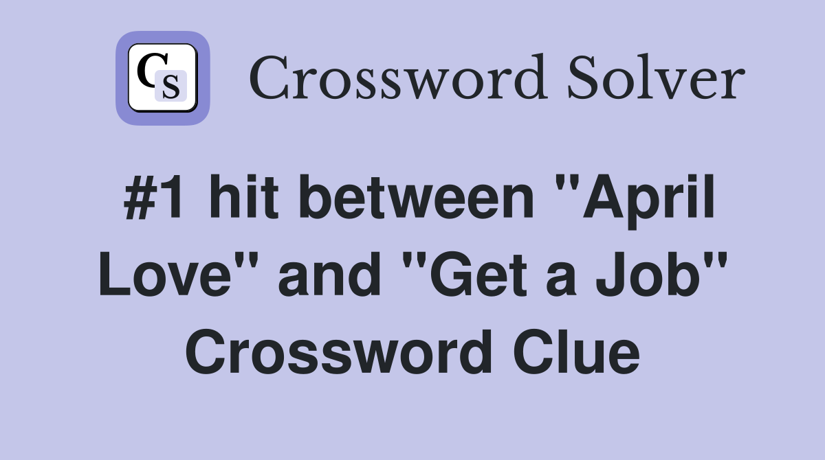 #1 hit between "April Love" and "Get a Job" Crossword Clue