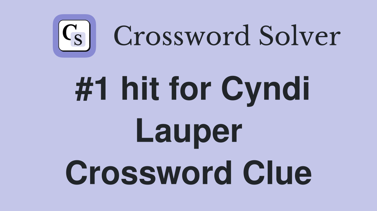 #1 hit for Cyndi Lauper Crossword Clue