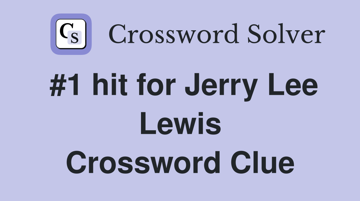 #1 hit for Jerry Lee Lewis Crossword Clue