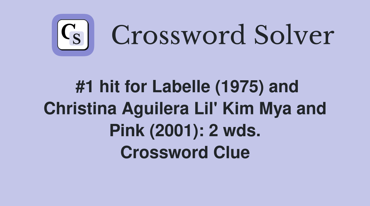 #1 hit for Labelle (1975) and Christina Aguilera Lil' Kim Mya and Pink (2001): 2 wds. Crossword Clue