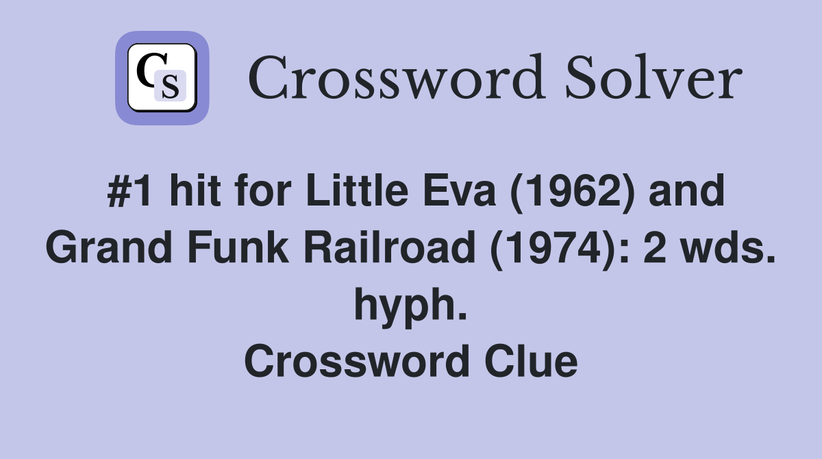 #1 hit for Little Eva (1962) and Grand Funk Railroad (1974): 2 wds. hyph. Crossword Clue