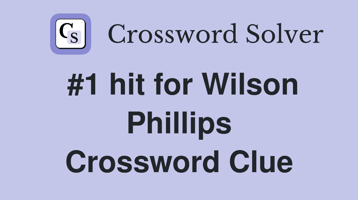 #1 hit for Wilson Phillips Crossword Clue