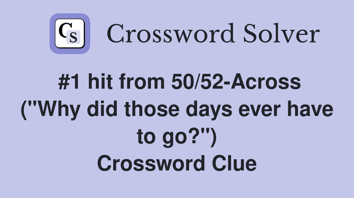 #1 hit from 50/52-Across ("Why did those days ever have to go?") Crossword Clue