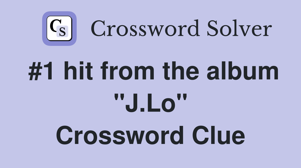 #1 hit from the album "J.Lo" Crossword Clue