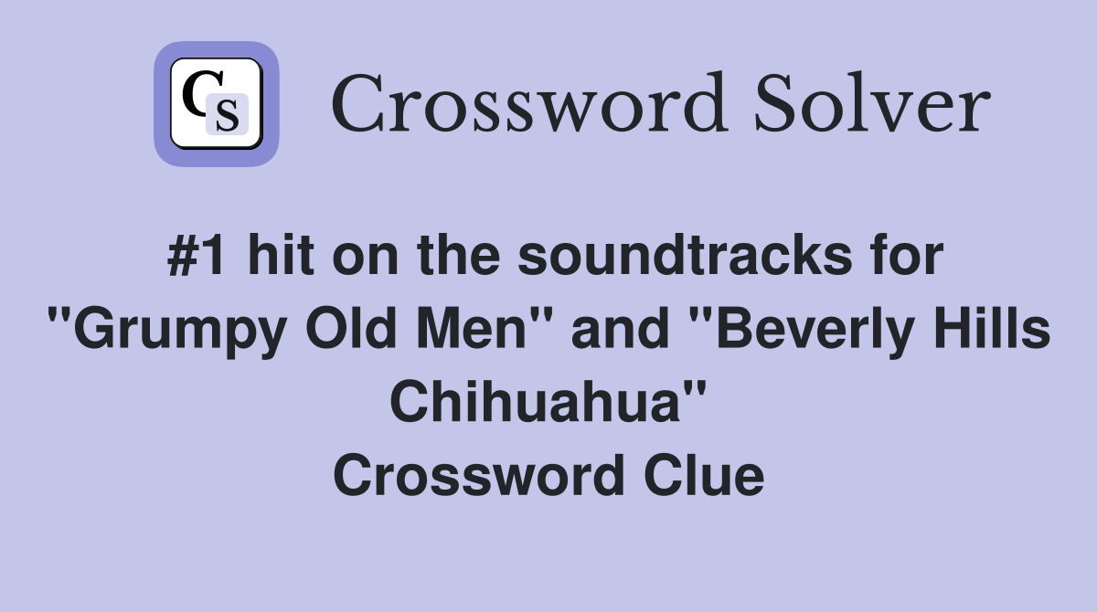 #1 hit on the soundtracks for "Grumpy Old Men" and "Beverly Hills Chihuahua" Crossword Clue