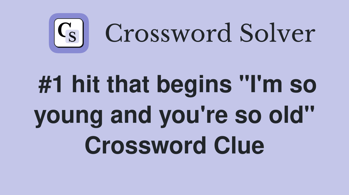 #1 hit that begins "I'm so young and you're so old" Crossword Clue