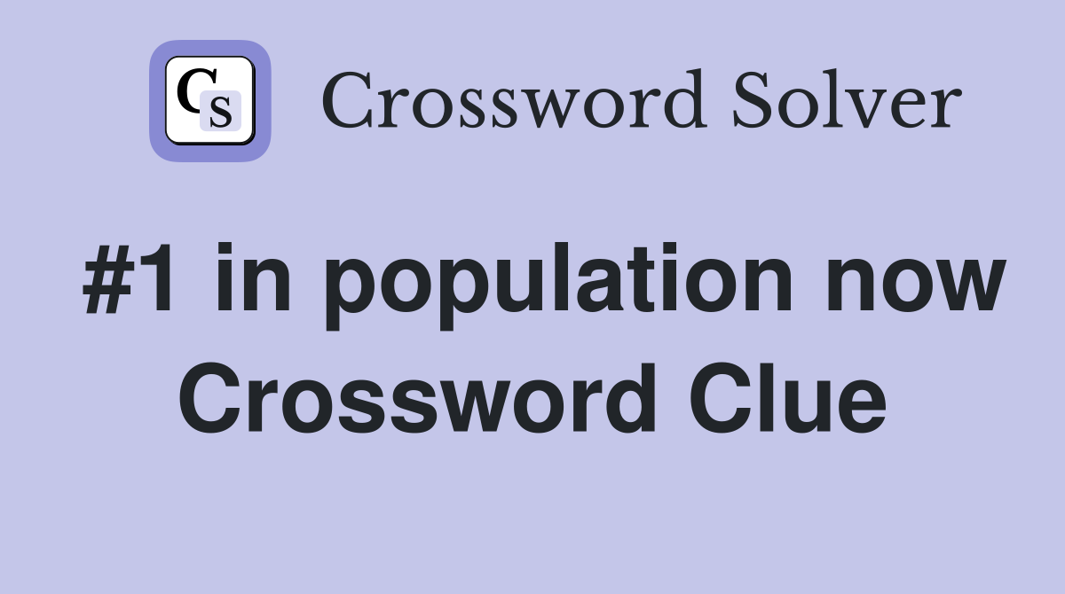 #1 in population now Crossword Clue