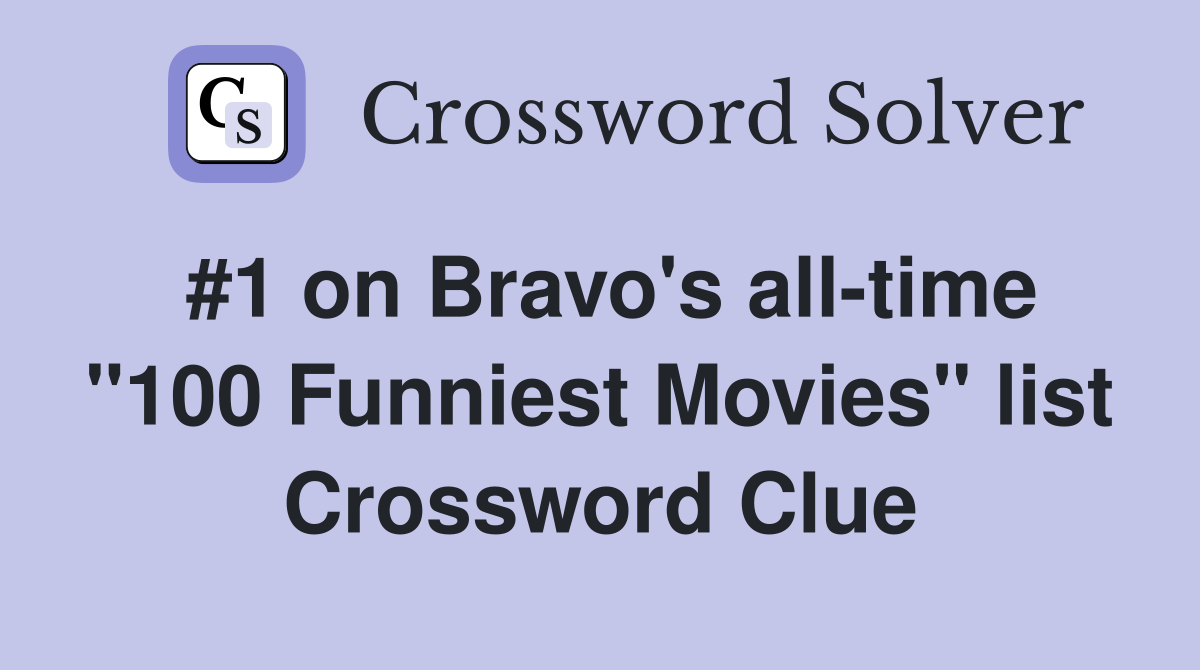 #1 on Bravo's all-time "100 Funniest Movies" list Crossword Clue